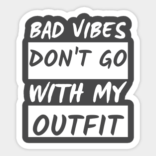 Bad Vibes Don't Go With My Outfit Sticker